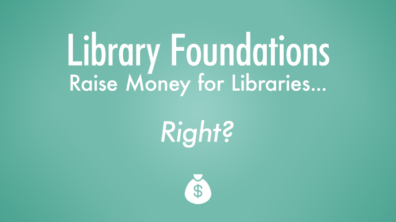 Library Foundations Raise Money, Right?, Library Consulting, Library Strategies Consulting Group